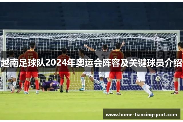 越南足球队2024年奥运会阵容及关键球员介绍