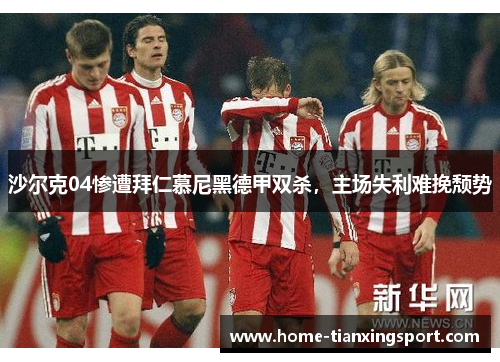 沙尔克04惨遭拜仁慕尼黑德甲双杀，主场失利难挽颓势