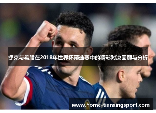 捷克与希腊在2018年世界杯预选赛中的精彩对决回顾与分析